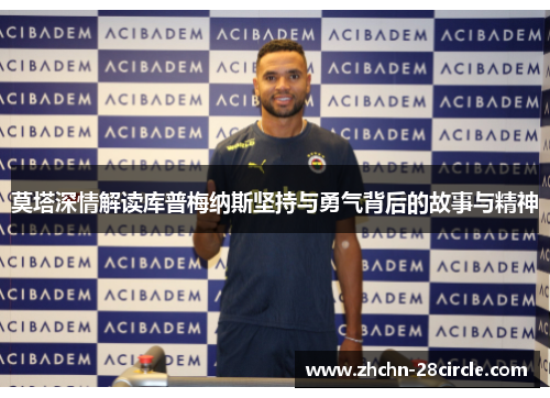 莫塔深情解读库普梅纳斯坚持与勇气背后的故事与精神 莫塔深情解读库普梅纳斯坚持与勇气背后的故事与精神