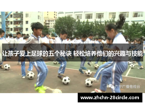 让孩子爱上足球的五个秘诀 轻松培养他们的兴趣与技能 让孩子爱上足球的五个秘诀 轻松培养他们的兴趣与技能
