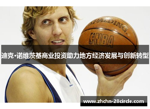 迪克·诺维茨基商业投资助力地方经济发展与创新转型 迪克·诺维茨基商业投资助力地方经济发展与创新转型