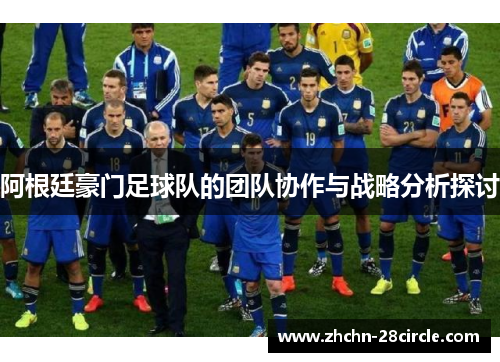 阿根廷豪门足球队的团队协作与战略分析探讨 阿根廷豪门足球队的团队协作与战略分析探讨