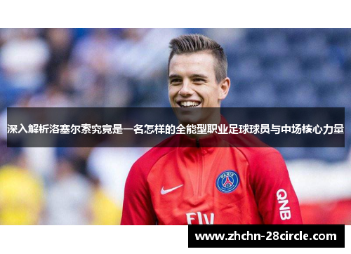 深入解析洛塞尔索究竟是一名怎样的全能型职业足球球员与中场核心力量 深入解析洛塞尔索究竟是一名怎样的全能型职业足球球员与中场核心力量