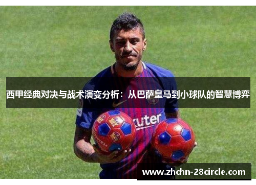 西甲经典对决与战术演变分析：从巴萨皇马到小球队的智慧博弈