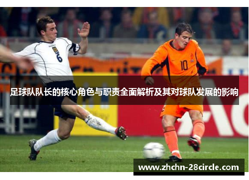 足球队队长的核心角色与职责全面解析及其对球队发展的影响