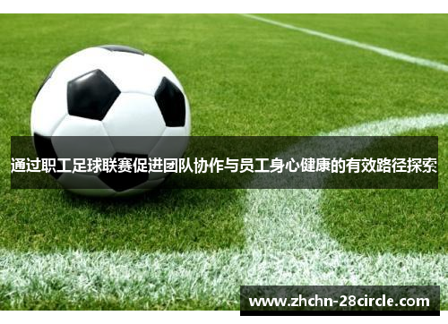 通过职工足球联赛促进团队协作与员工身心健康的有效路径探索