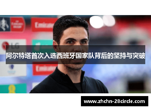 阿尔特塔首次入选西班牙国家队背后的坚持与突破